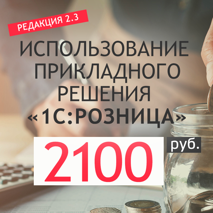 Использование прикладного решения «1С:Розница» редакция 2.3